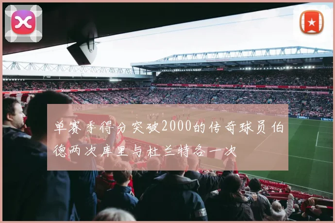 单赛季得分突破2000的传奇球员伯德两次库里与杜兰特各一次