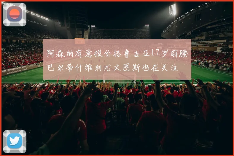 阿森纳有意报价格鲁吉亚17岁前腰巴尔蒂什维利尤文图斯也在关注