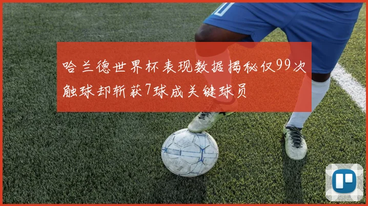 哈兰德世界杯表现数据揭秘仅99次触球却斩获7球成关键球员